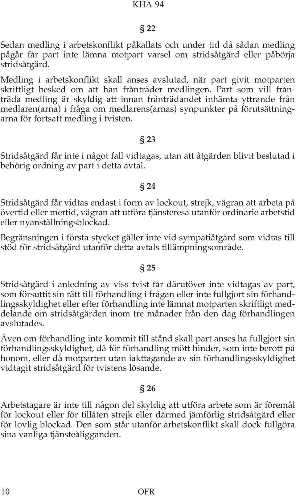 Part som vill frånträda medling är skyldig att innan frånträdandet inhämta yttrande från medlaren(arna) i fråga om medlarens(arnas) synpunkter på förutsättningarna för fortsatt medling i tvisten.