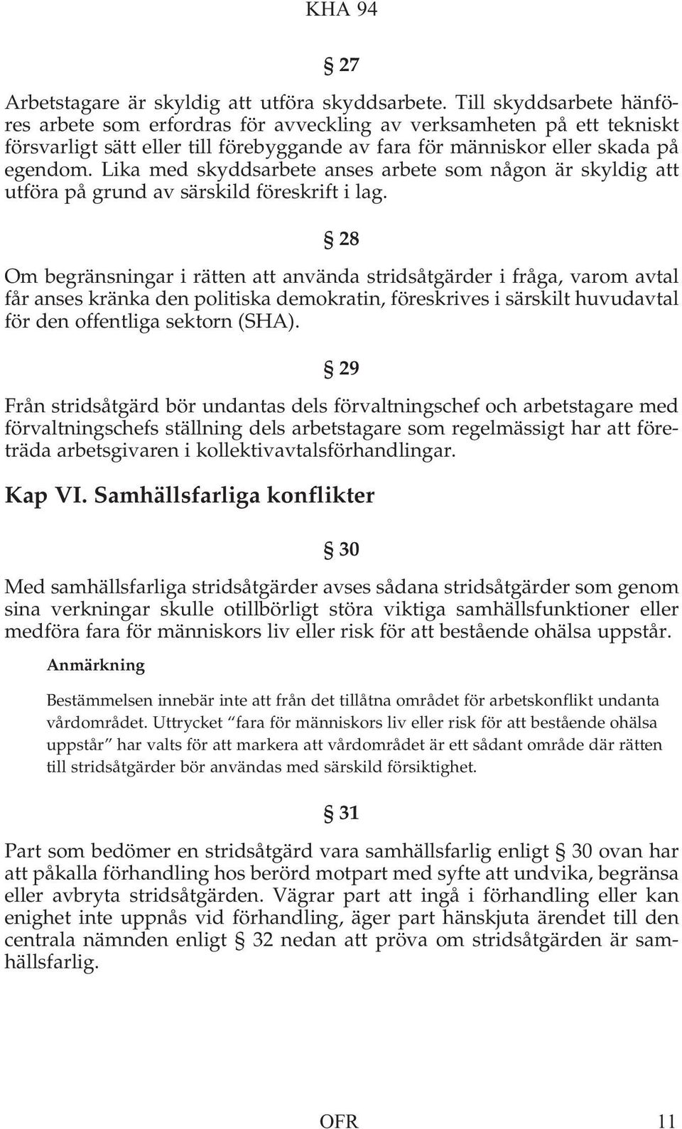 Lika med skyddsarbete anses arbete som någon är skyldig att utföra på grund av särskild föreskrift i lag.