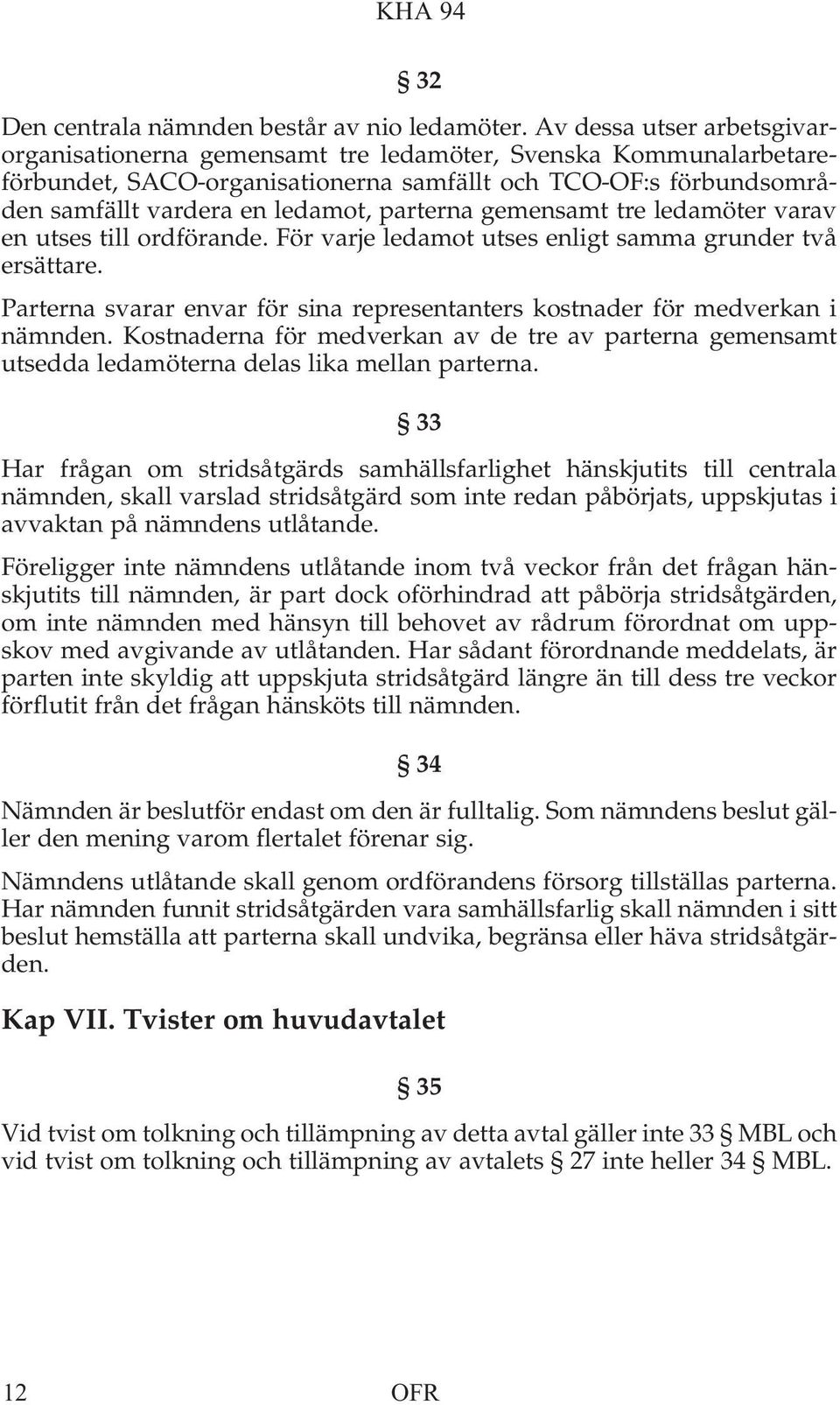 parterna gemensamt tre ledamöter varav en utses till ordförande. För varje ledamot utses enligt samma grunder två ersättare.