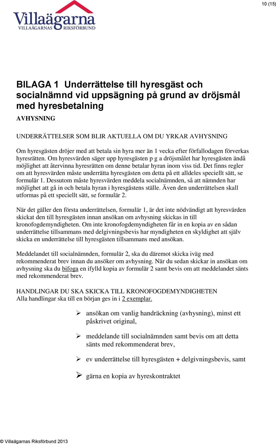 Om hyresvärden säger upp hyresgästen p g a dröjsmålet har hyresgästen ändå möjlighet att återvinna hyresrätten om denne betalar hyran inom viss tid.