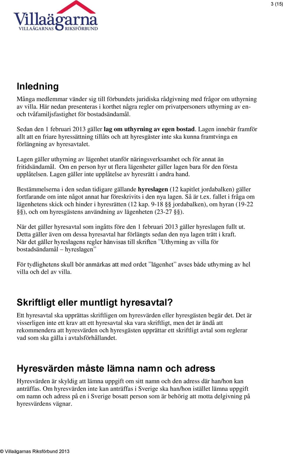 Lagen innebär framför allt att en friare hyressättning tillåts och att hyresgäster inte ska kunna framtvinga en förlängning av hyresavtalet.