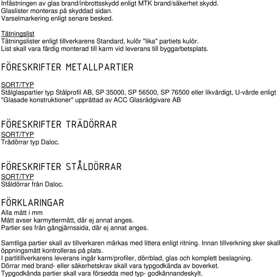 FÖRESKRIFTER METALLPARTIER SORT/TYP Stålglaspartier typ Stålprofil AB, SP 35, SP 565, SP 65 eller likvärdigt, Uvärde enligt "Glasade konstruktioner" upprättad av ACC Glasrådgivare AB FÖRESKRIFTER