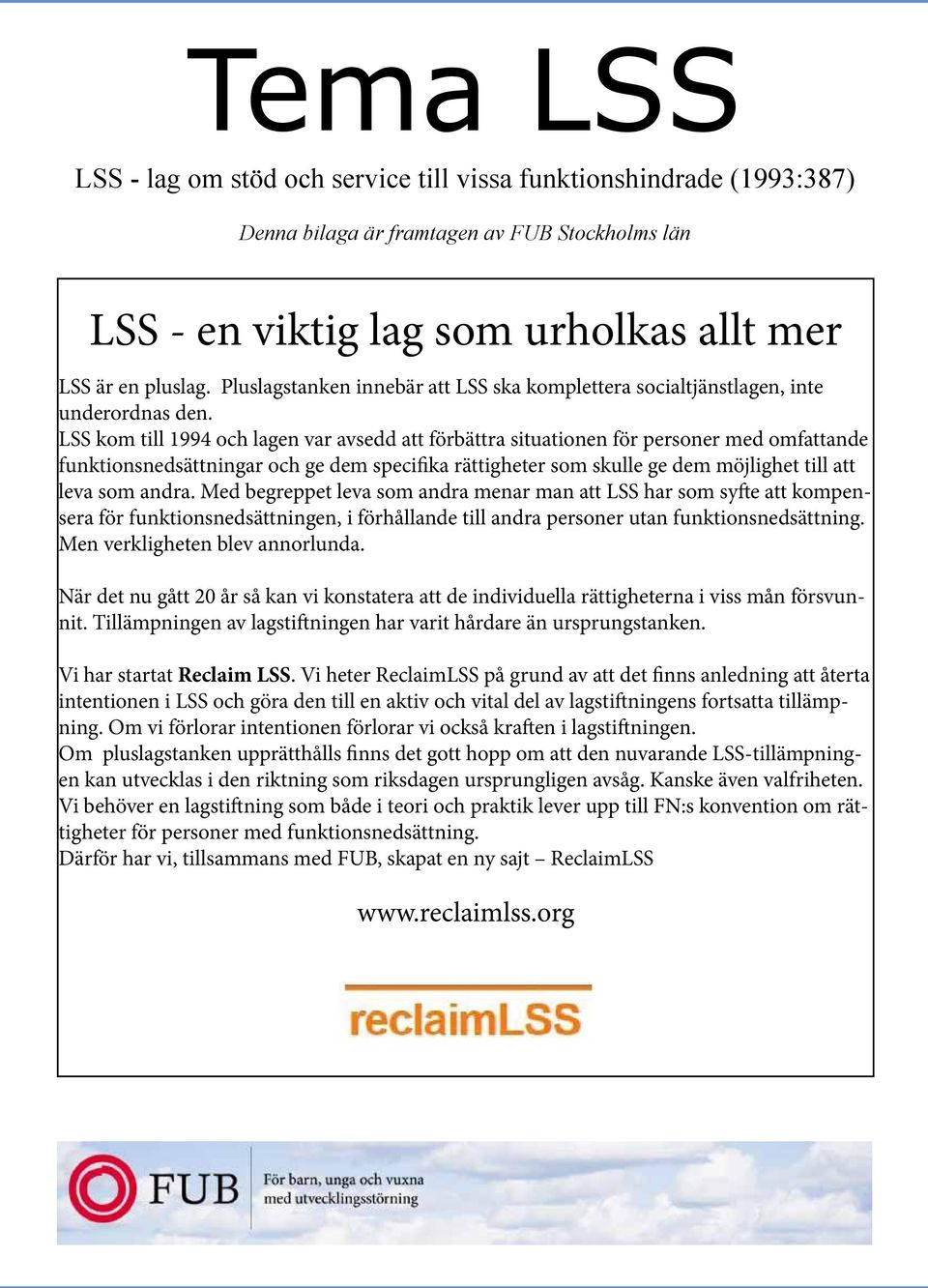 LSS kom till 1994 och lagen var avsedd att förbättra situationen för personer med omfattande funktionsnedsättningar och ge dem specifika rättigheter som skulle ge dem möjlighet till att leva som