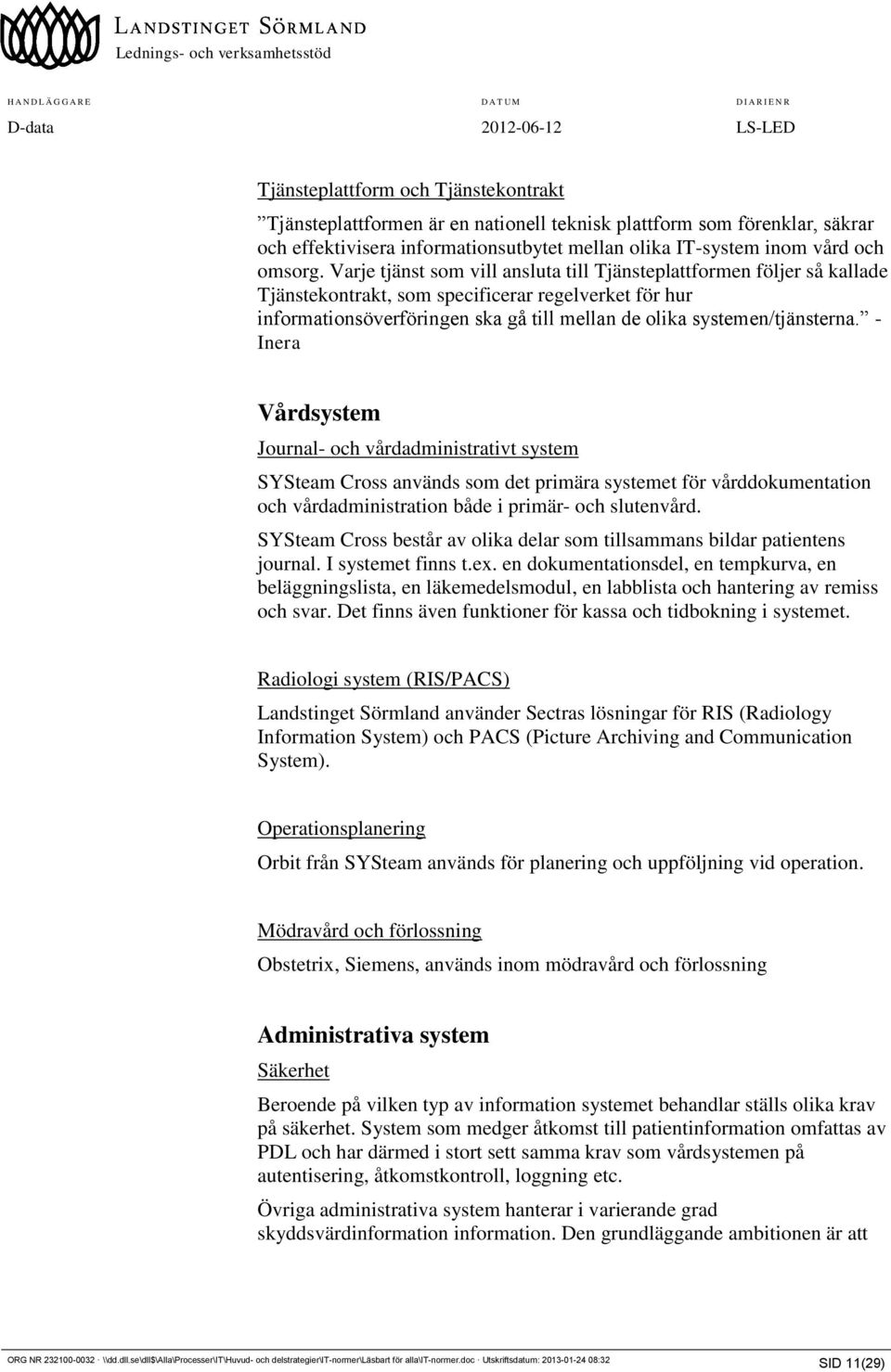 - Inera Vårdsystem Journal- och vårdadministrativt system SYSteam Cross används som det primära systemet för vårddokumentation och vårdadministration både i primär- och slutenvård.