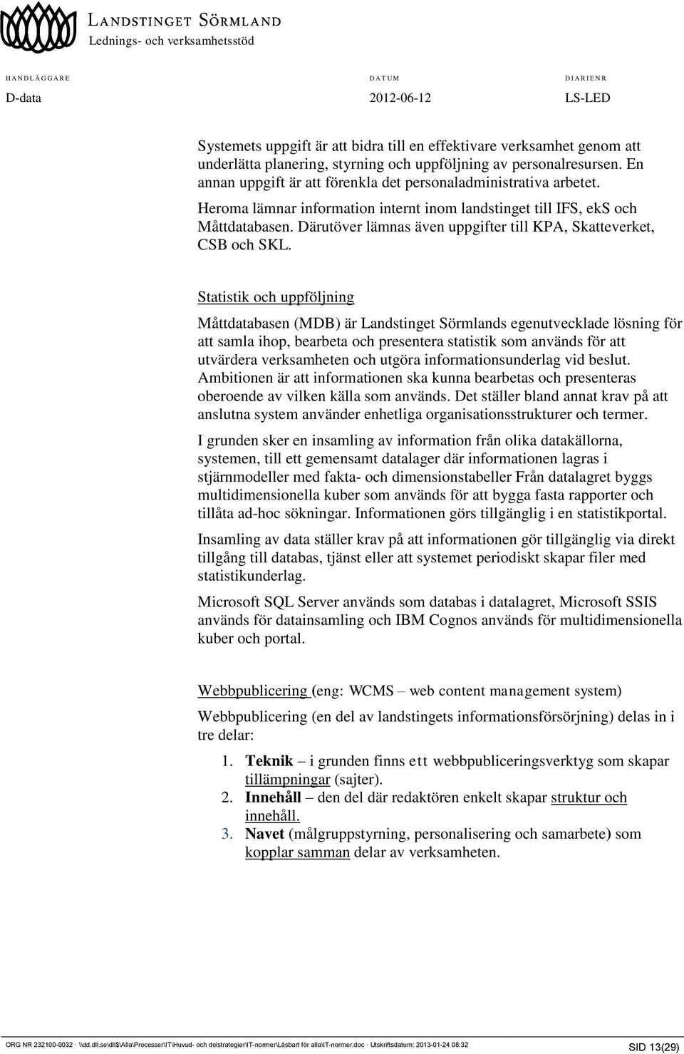 Därutöver lämnas även uppgifter till KPA, Skatteverket, CSB och SKL.