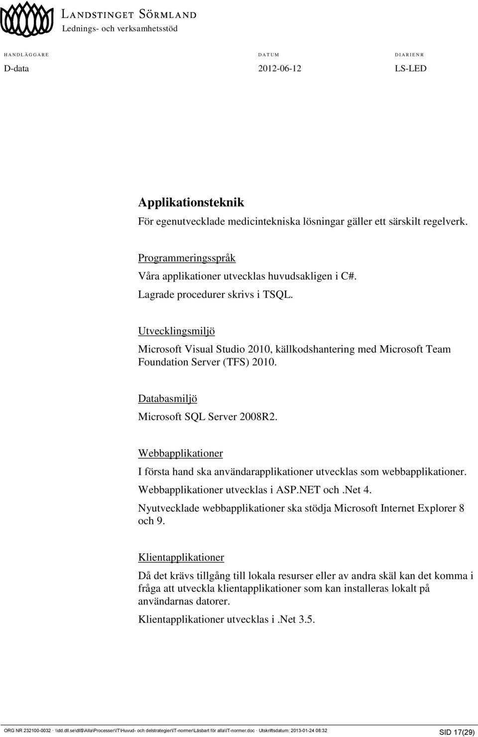 Webbapplikationer I första hand ska användarapplikationer utvecklas som webbapplikationer. Webbapplikationer utvecklas i ASP.NET och.net 4.