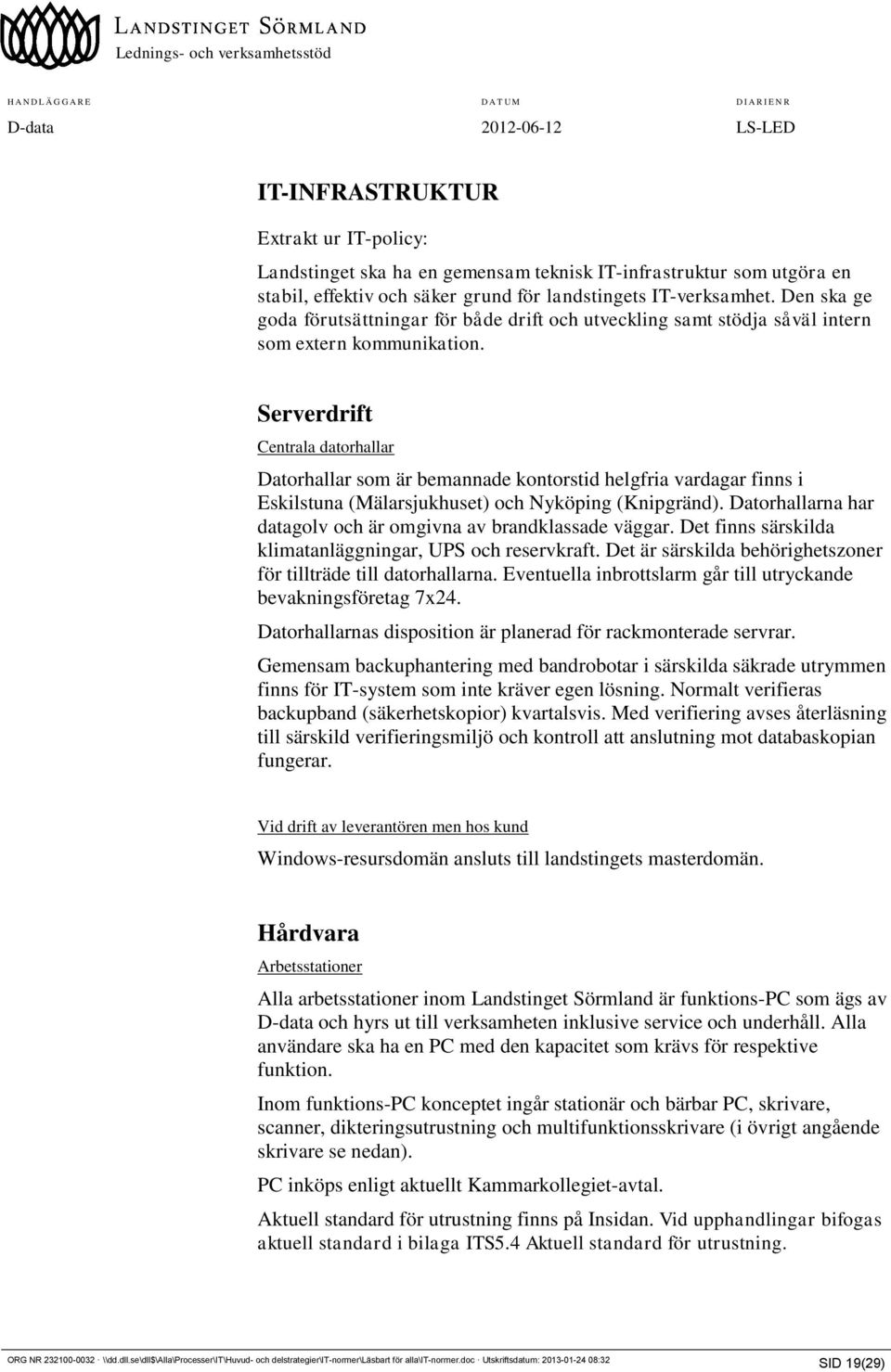 Serverdrift Centrala datorhallar Datorhallar som är bemannade kontorstid helgfria vardagar finns i Eskilstuna (Mälarsjukhuset) och Nyköping (Knipgränd).