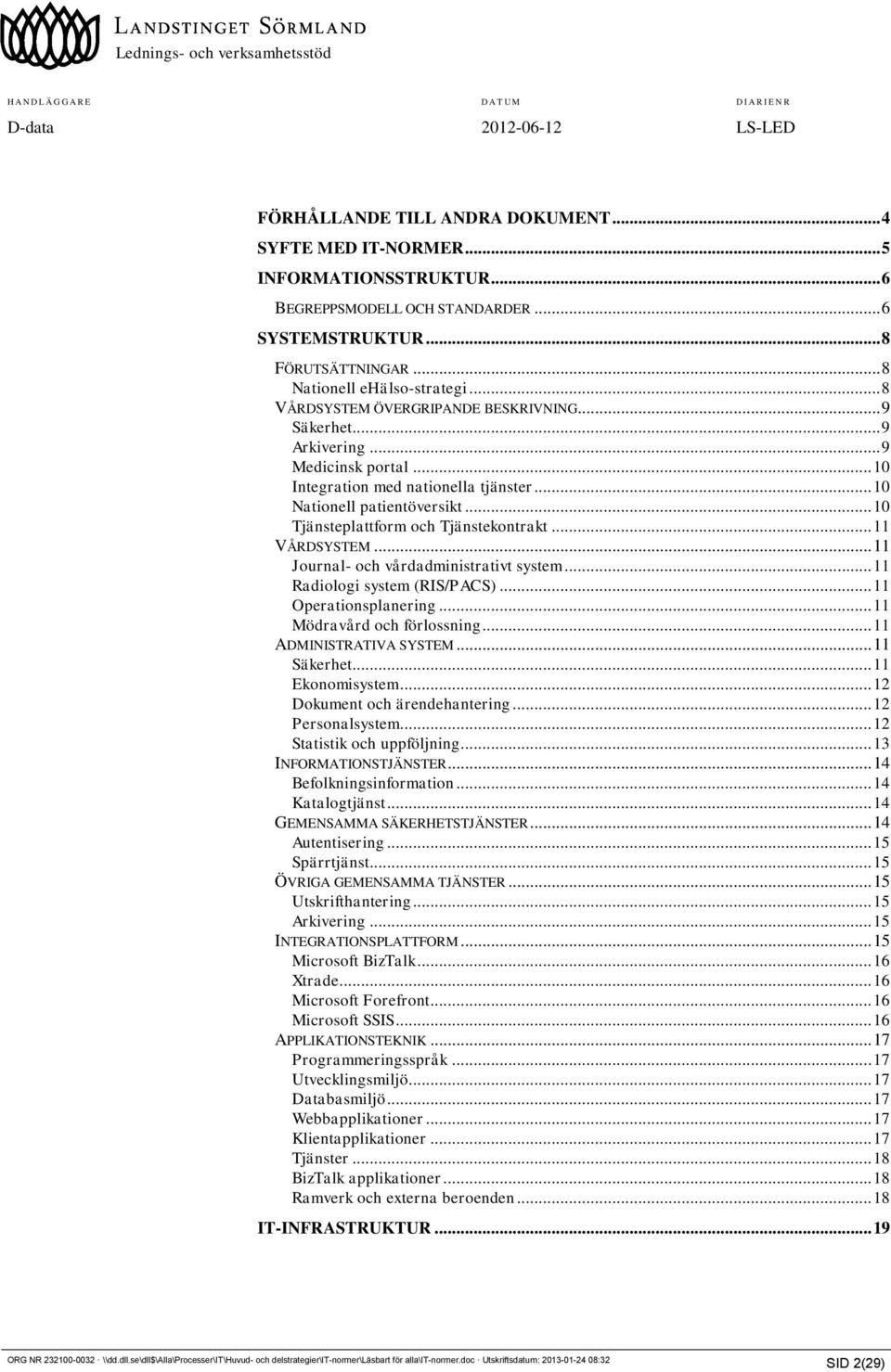 .. 10 Tjänsteplattform och Tjänstekontrakt... 11 VÅRDSYSTEM... 11 Journal- och vårdadministrativt system... 11 Radiologi system (RIS/PACS)... 11 Operationsplanering... 11 Mödravård och förlossning.