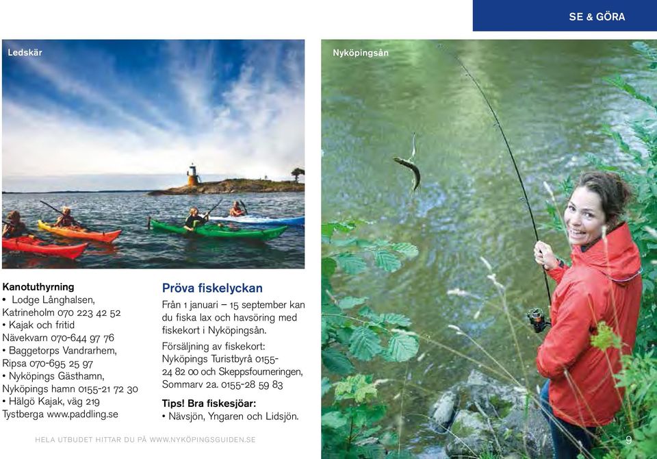 se Pröva fiskelyckan Från januari 5 september kan du fiska lax och havsöring med fiskekort i Nyköpingsån.