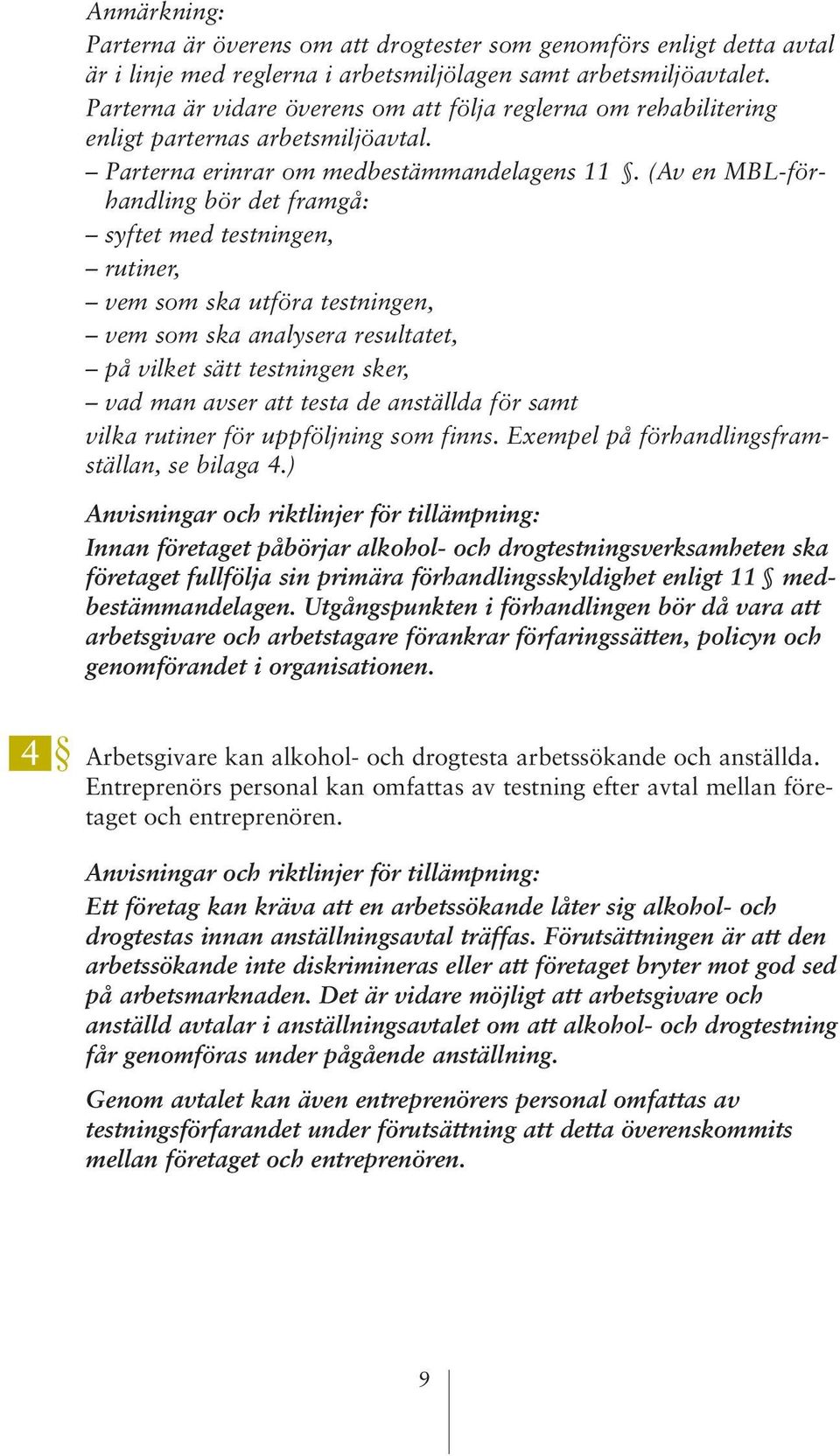 (Av en MBL-förhandling bör det framgå: syftet med testningen, rutiner, vem som ska utföra testningen, vem som ska analysera resultatet, på vilket sätt testningen sker, vad man avser att testa de