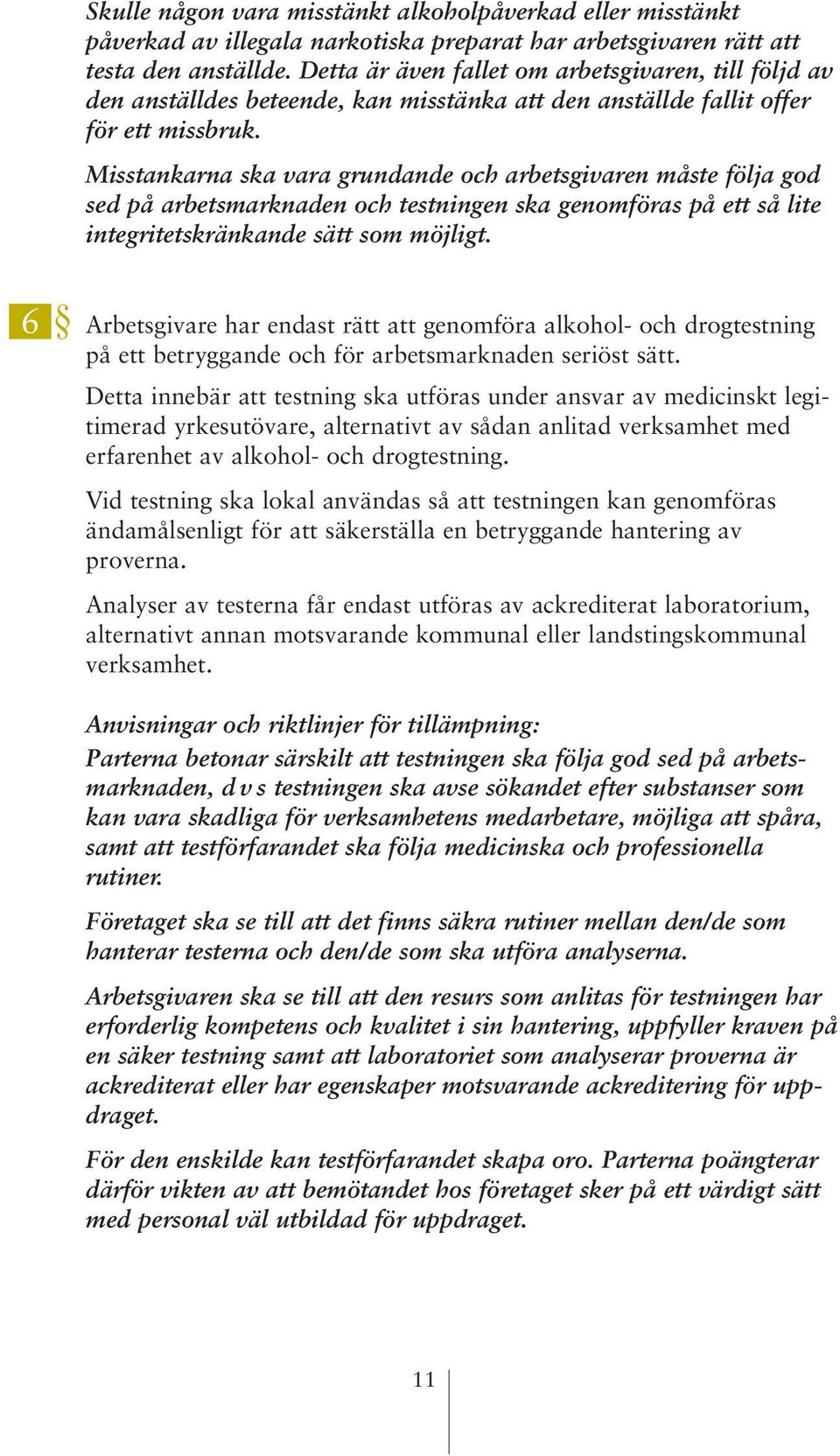 Misstankarna ska vara grundande och arbetsgivaren måste följa god sed på arbetsmarknaden och testningen ska genomföras på ett så lite integritetskränkande sätt som möjligt.