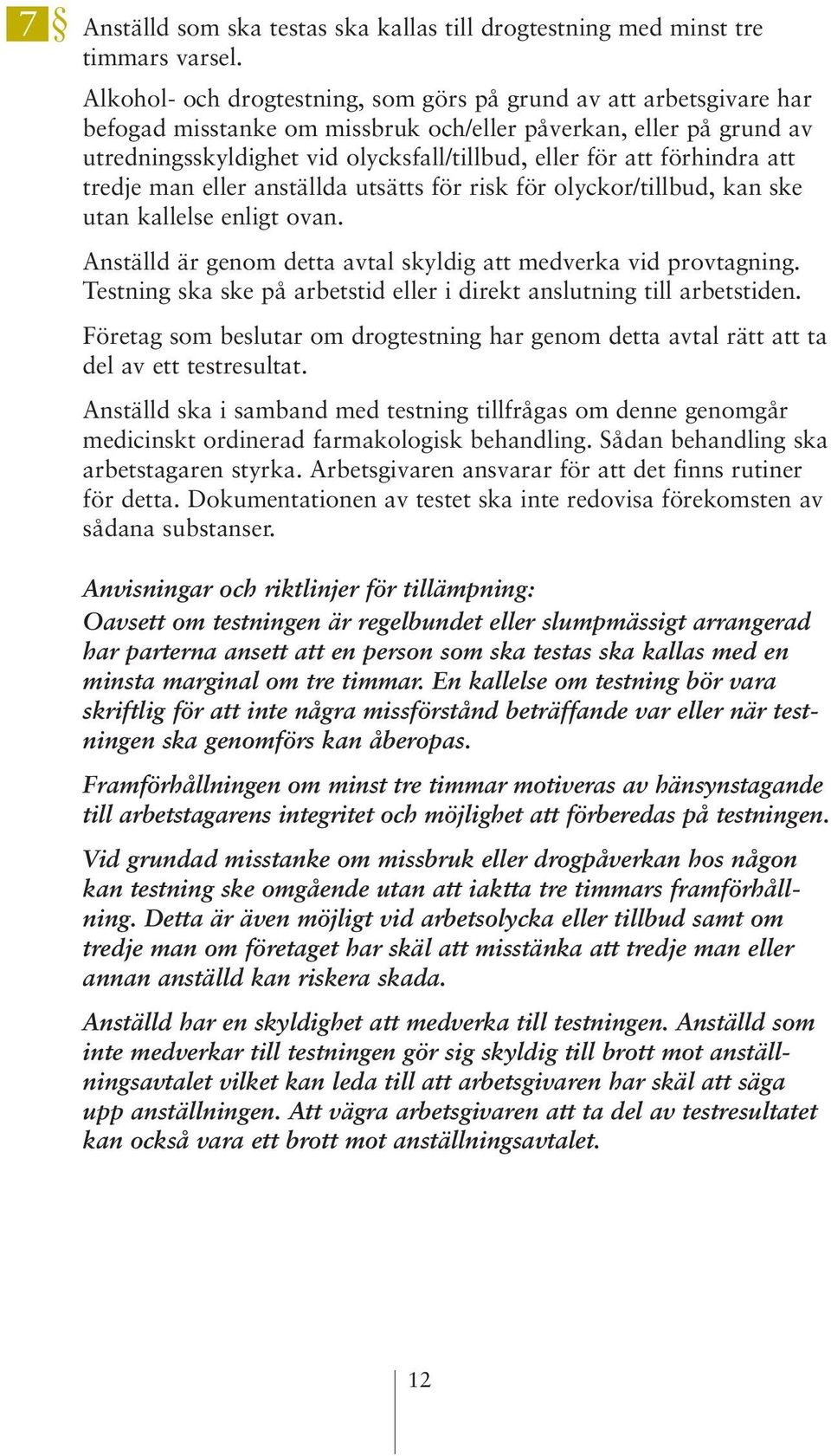 förhindra att tredje man eller anställda utsätts för risk för olyckor/tillbud, kan ske utan kallelse enligt ovan. Anställd är genom detta avtal skyldig att medverka vid provtagning.