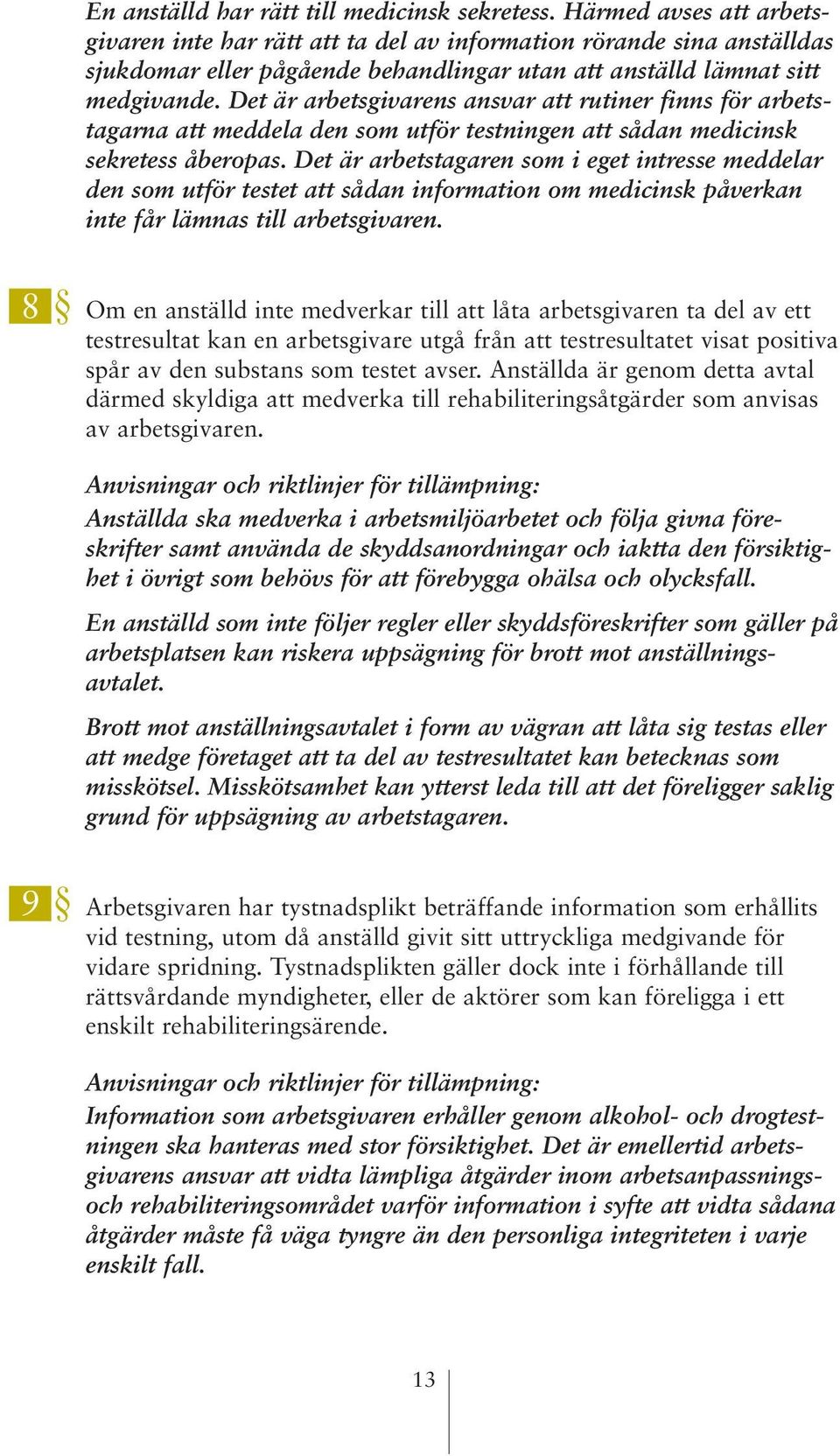 Det är arbetsgivarens ansvar att rutiner finns för arbetstagarna att meddela den som utför testningen att sådan medicinsk sekretess åberopas.