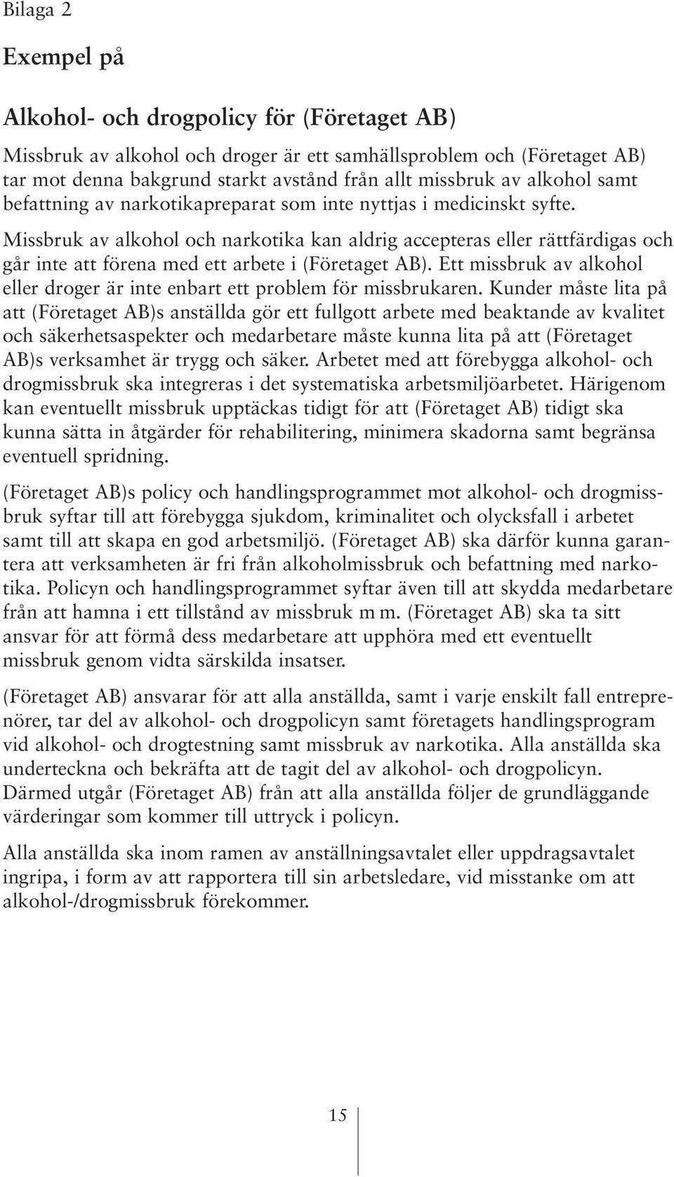 Missbruk av alkohol och narkotika kan aldrig accepteras eller rättfärdigas och går inte att förena med ett arbete i (Företaget AB).