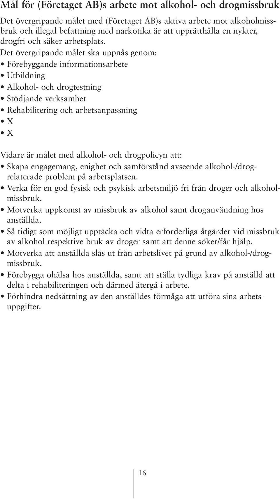 Det övergripande målet ska uppnås genom: Förebyggande informationsarbete Utbildning Alkohol- och drogtestning Stödjande verksamhet Rehabilitering och arbetsanpassning X X Vidare är målet med alkohol-