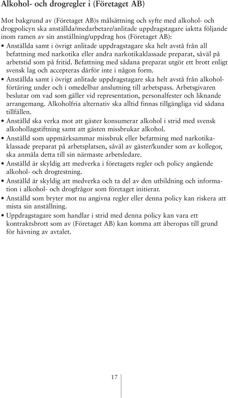 arbetstid som på fritid. Befattning med sådana preparat utgör ett brott enligt svensk lag och accepteras därför inte i någon form.