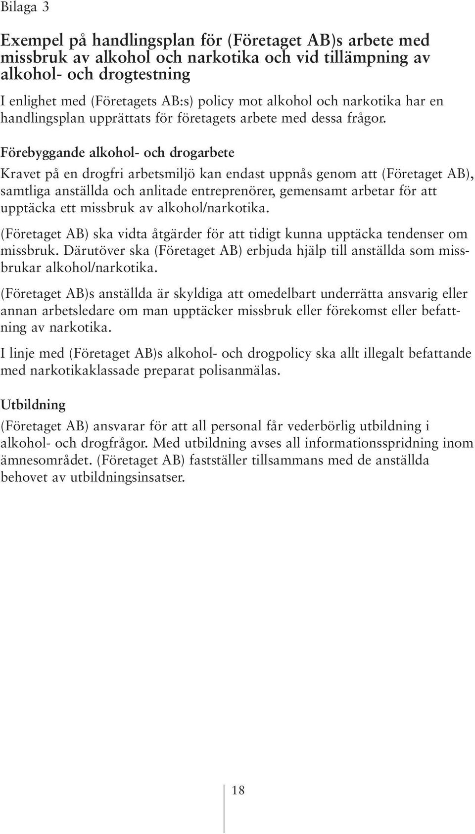 Förebyggande alkohol- och drogarbete Kravet på en drogfri arbetsmiljö kan endast uppnås genom att (Företaget AB), samtliga anställda och anlitade entreprenörer, gemensamt arbetar för att upptäcka ett