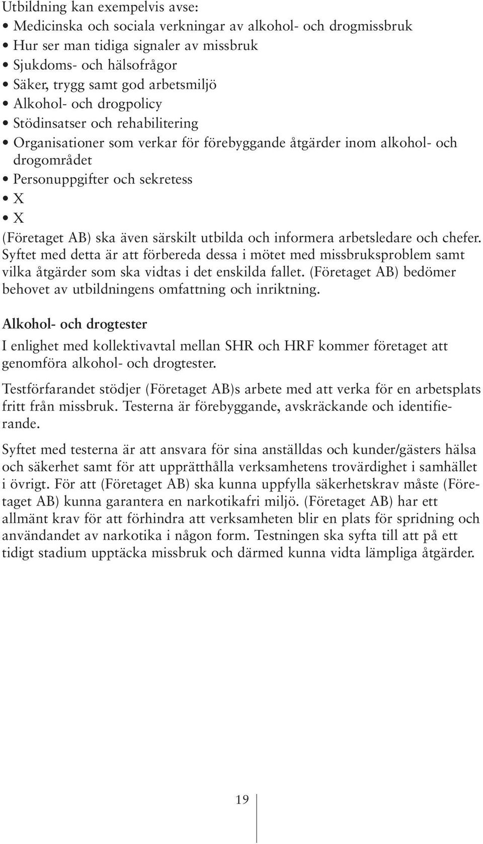 särskilt utbilda och informera arbetsledare och chefer. Syftet med detta är att förbereda dessa i mötet med missbruksproblem samt vilka åtgärder som ska vidtas i det enskilda fallet.