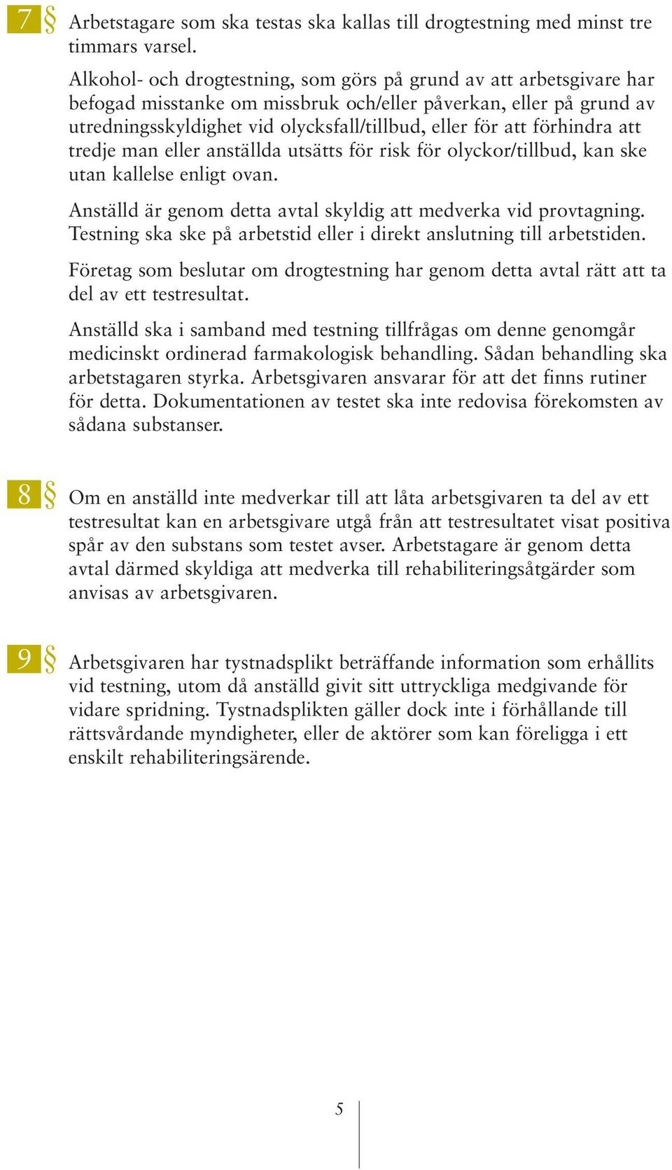 förhindra att tredje man eller anställda utsätts för risk för olyckor/tillbud, kan ske utan kallelse enligt ovan. Anställd är genom detta avtal skyldig att medverka vid provtagning.