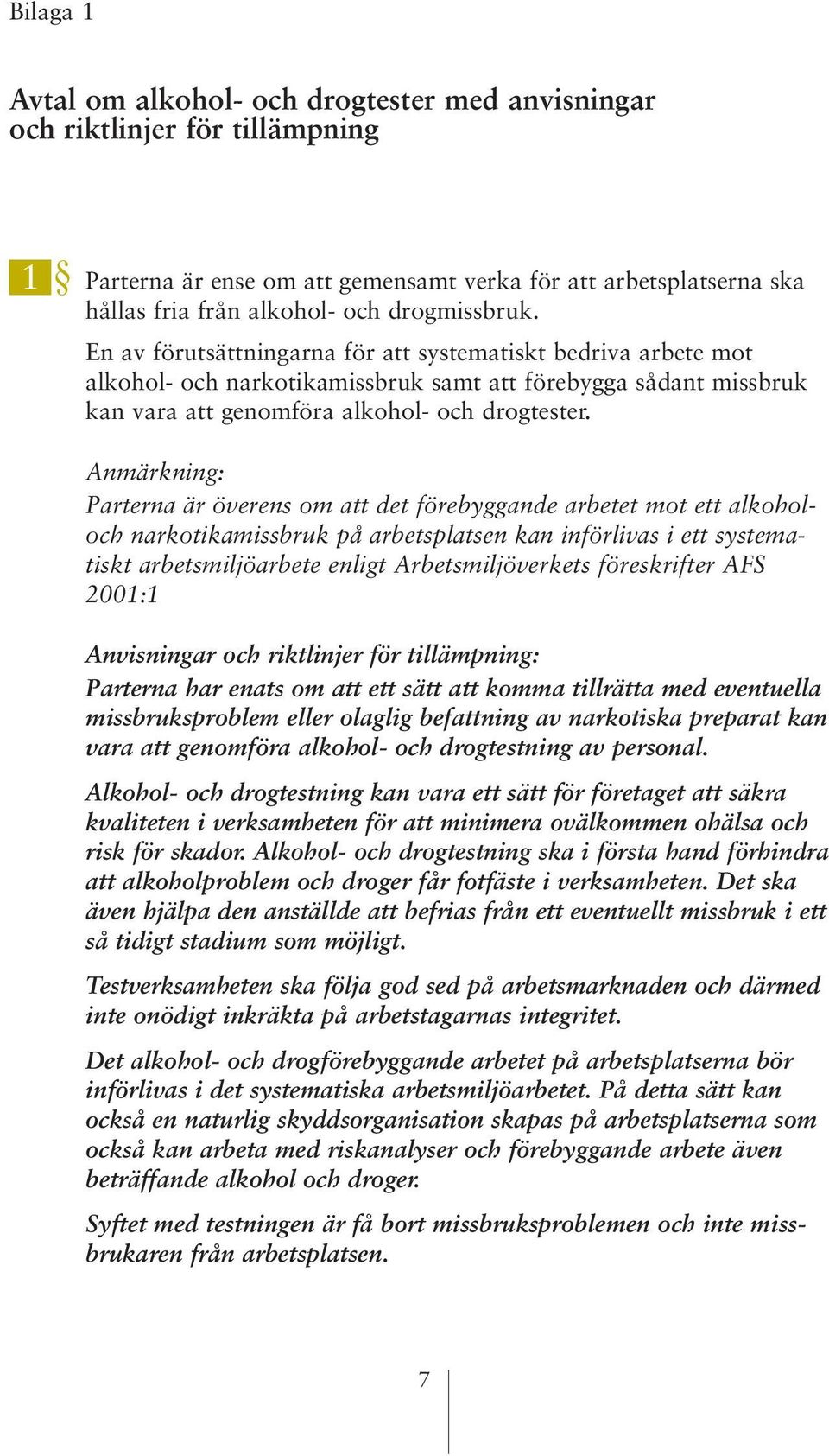 Anmärkning: Parterna är överens om att det förebyggande arbetet mot ett alkoholoch narkotikamissbruk på arbetsplatsen kan införlivas i ett systematiskt arbetsmiljöarbete enligt Arbetsmiljöverkets