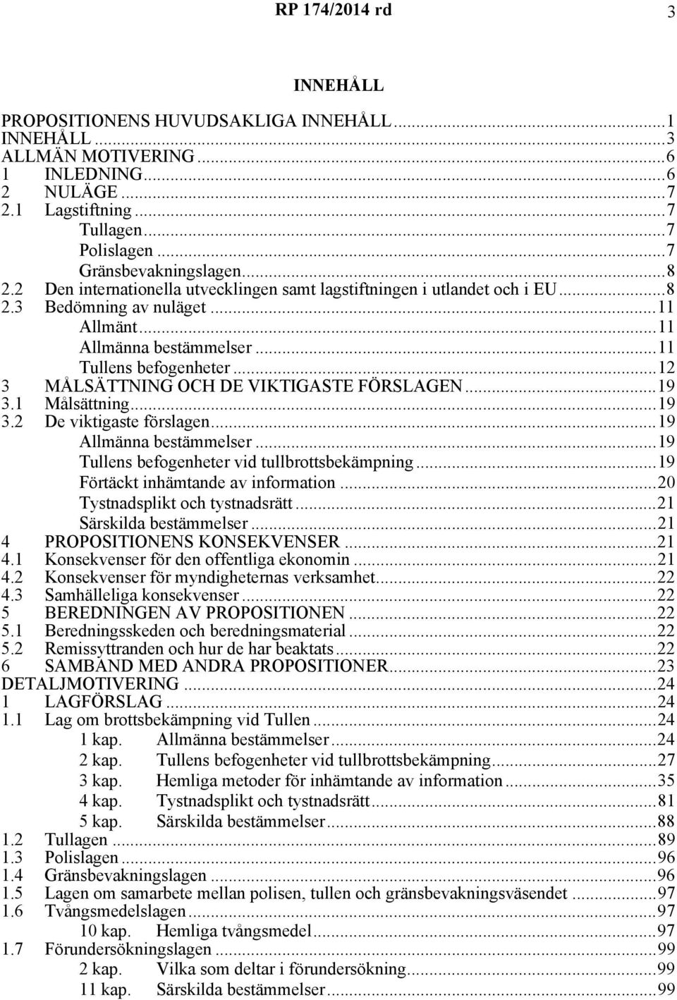 ..12 3 MÅLSÄTTNING OCH DE VIKTIGASTE FÖRSLAGEN...19 3.1 Målsättning...19 3.2 De viktigaste förslagen...19 Allmänna bestämmelser...19 Tullens befogenheter vid tullbrottsbekämpning.