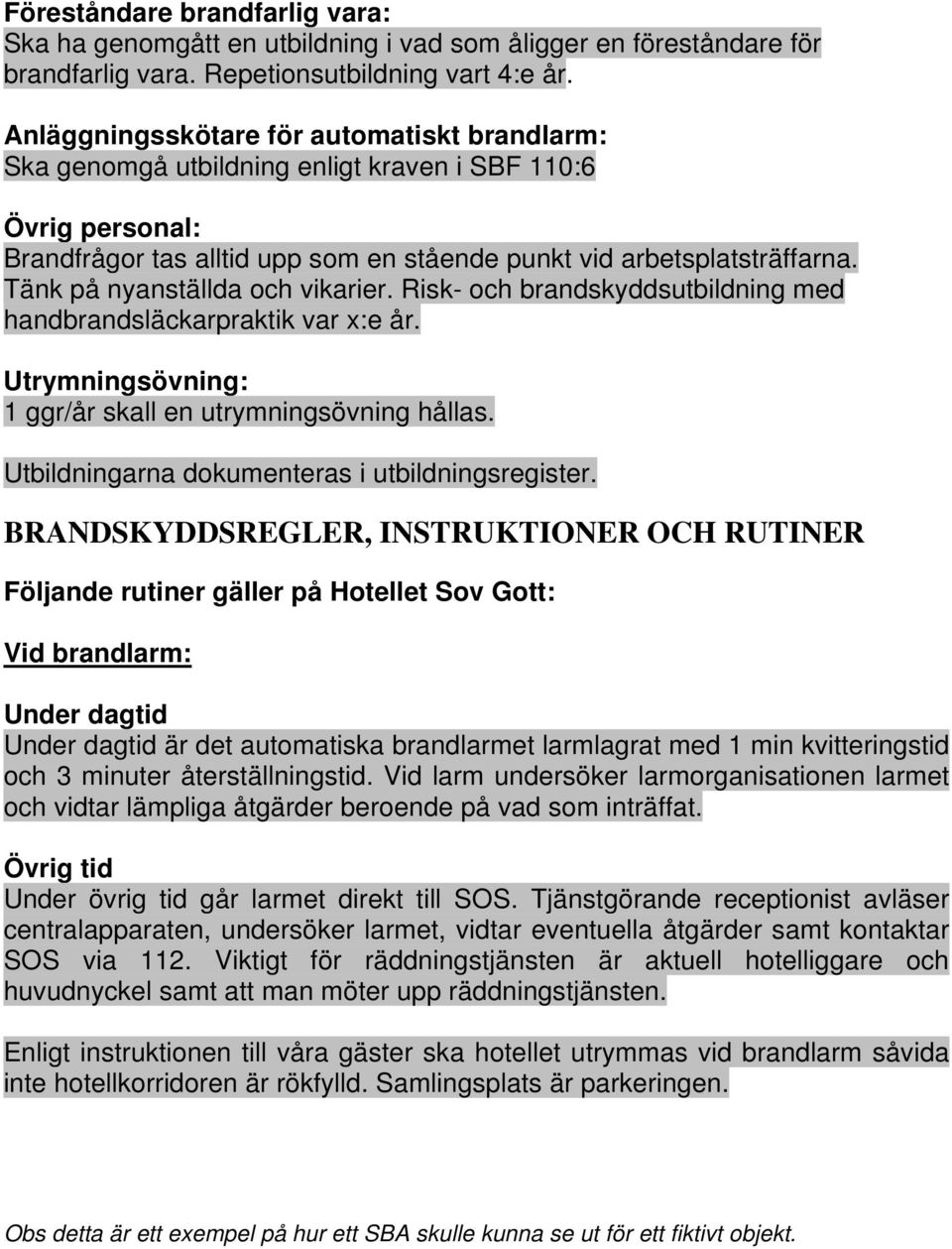 Tänk på nyanställda och vikarier. Risk- och brandskyddsutbildning med handbrandsläckarpraktik var x:e år. Utrymningsövning: 1 ggr/år skall en utrymningsövning hållas.