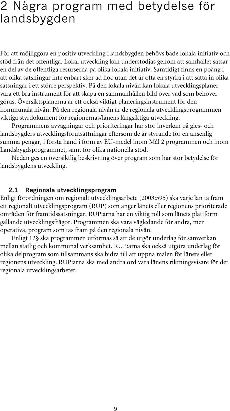 Samtidigt finns en poäng i att olika satsningar inte enbart sker ad hoc utan det är ofta en styrka i att sätta in olika satsningar i ett större perspektiv.