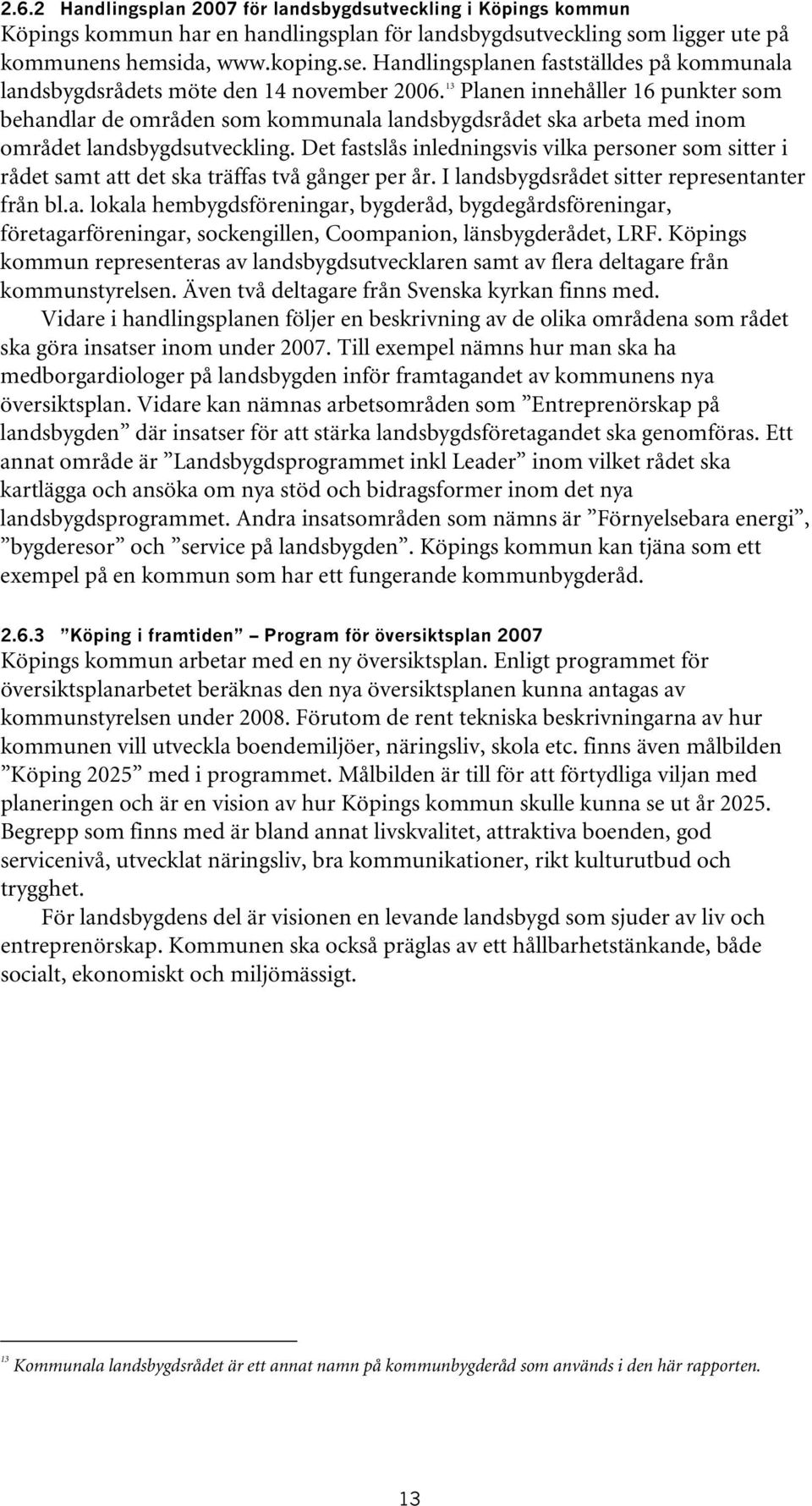 13 Planen innehåller 16 punkter som behandlar de områden som kommunala landsbygdsrådet ska arbeta med inom området landsbygdsutveckling.