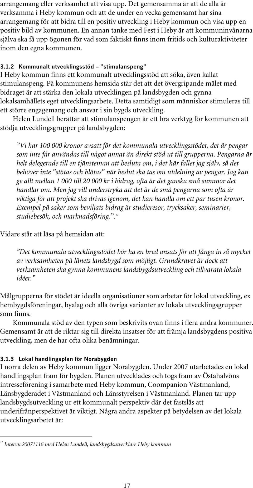 av kommunen. En annan tanke med Fest i Heby är att kommuninvånarna själva ska få upp ögonen för vad som faktiskt finns inom fritids och kulturaktiviteter inom den egna kommunen. 3.1.