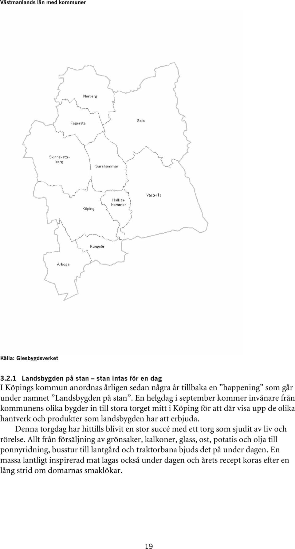 En helgdag i september kommer invånare från kommunens olika bygder in till stora torget mitt i Köping för att där visa upp de olika hantverk och produkter som landsbygden har att erbjuda.