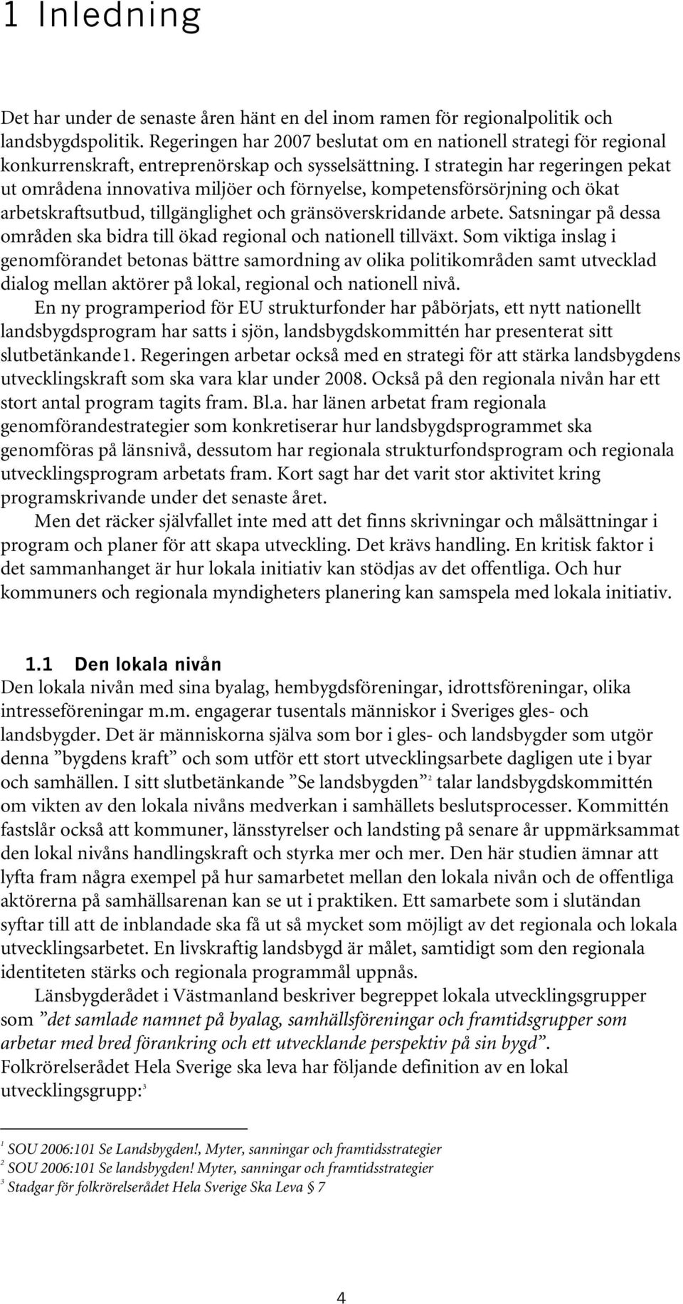 I strategin har regeringen pekat ut områdena innovativa miljöer och förnyelse, kompetensförsörjning och ökat arbetskraftsutbud, tillgänglighet och gränsöverskridande arbete.