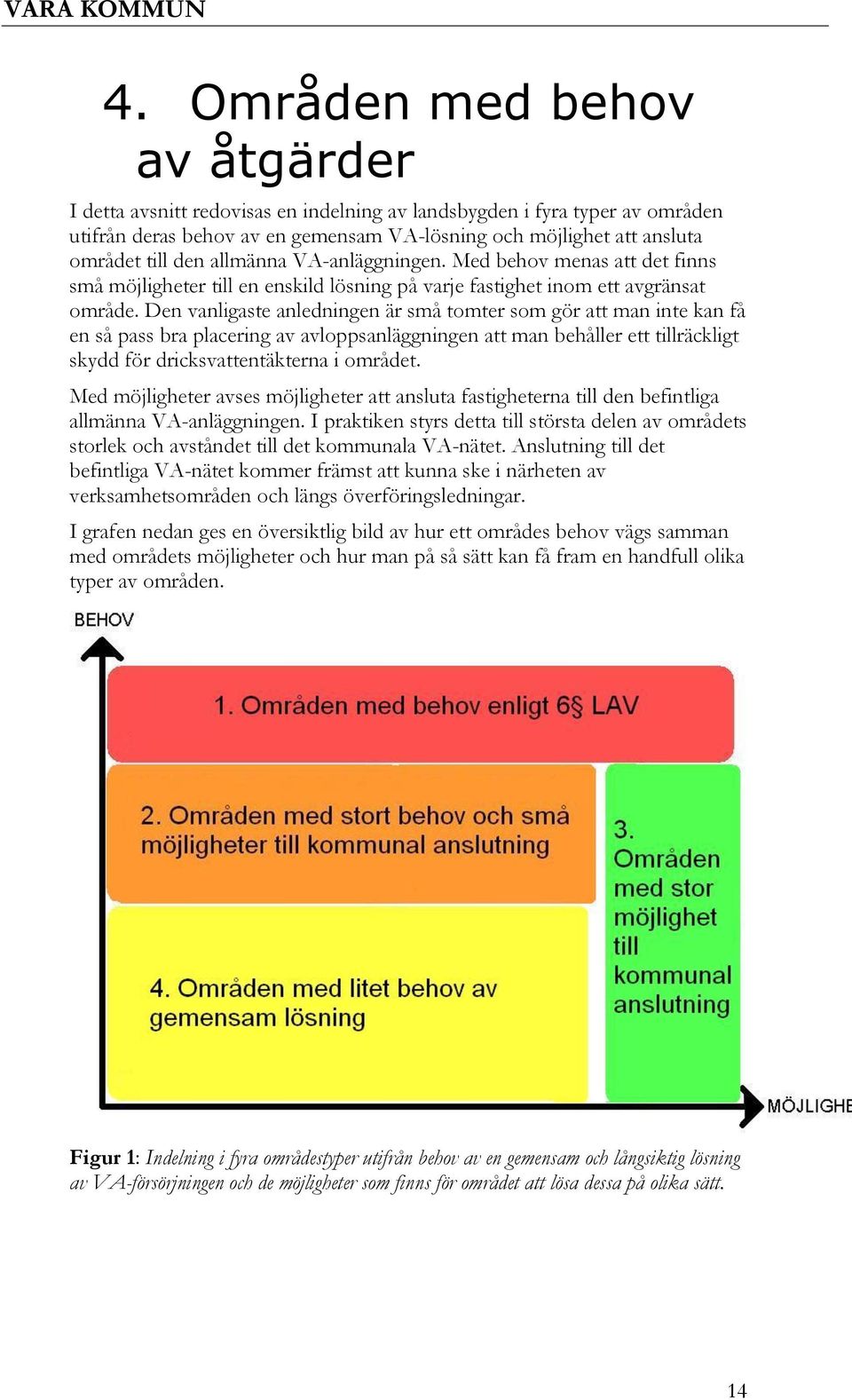 Den vanligaste anledningen är små tomter som gör att man inte kan få en så pass bra placering av avloppsanläggningen att man behåller ett tillräckligt skydd för dricksvattentäkterna i området.