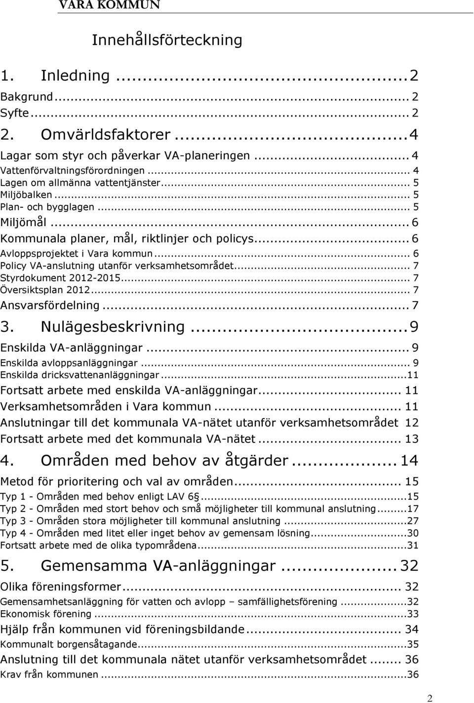 .. 6 Policy VA-anslutning utanför verksamhetsområdet... 7 Styrdokument 2012-2015... 7 Översiktsplan 2012... 7 Ansvarsfördelning... 7 3. Nulägesbeskrivning... 9 Enskilda VA-anläggningar.