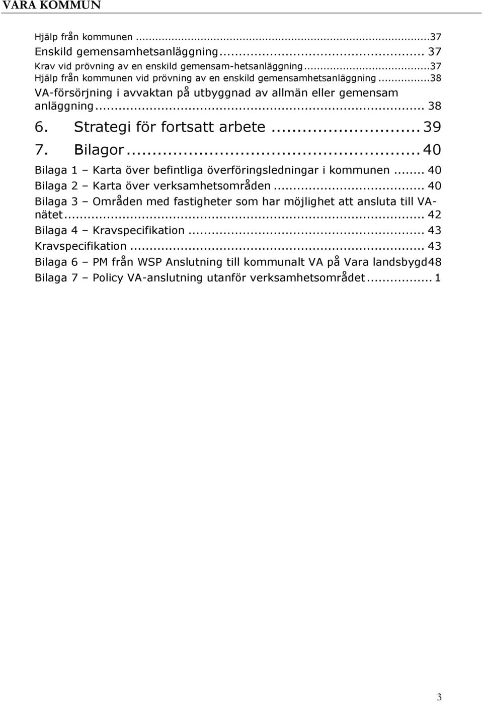 Strategi för fortsatt arbete... 39 7. Bilagor... 40 Bilaga 1 Karta över befintliga överföringsledningar i kommunen... 40 Bilaga 2 Karta över verksamhetsområden.