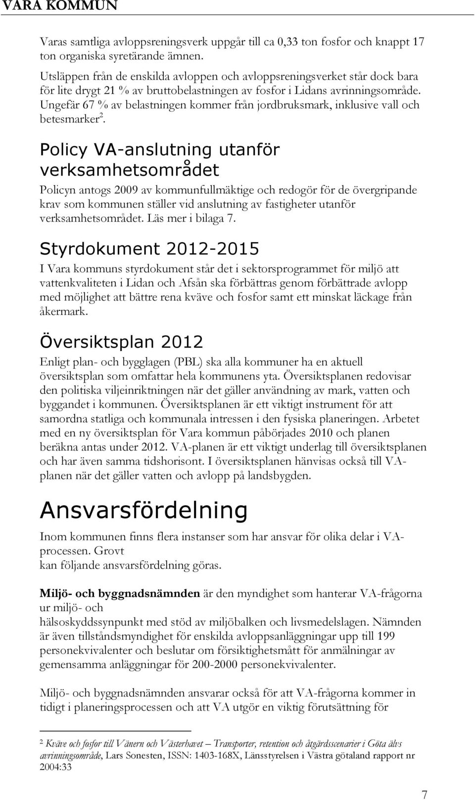 Ungefär 67 % av belastningen kommer från jordbruksmark, inklusive vall och betesmarker 2.