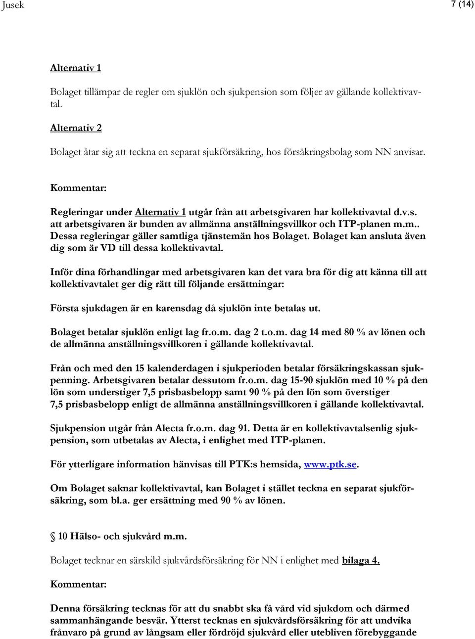 m.. Dessa regleringar gäller samtliga tjänstemän hos Bolaget. Bolaget kan ansluta även dig som är VD till dessa kollektivavtal.