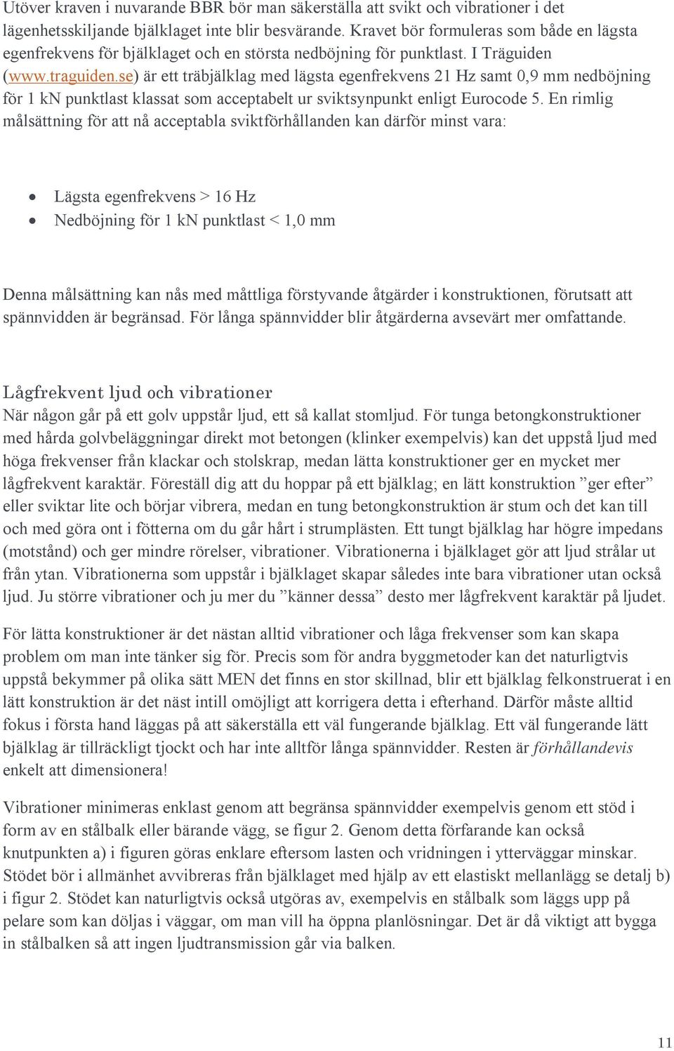 se) är ett träbjälklag med lägsta egenfrekvens 21 Hz samt 0,9 mm nedböjning för 1 kn punktlast klassat som acceptabelt ur sviktsynpunkt enligt Eurocode 5.