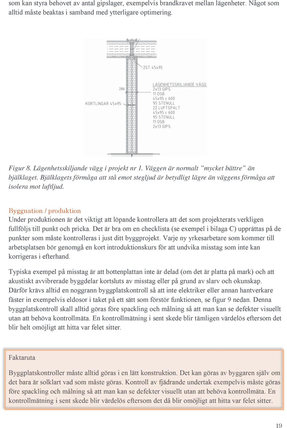 Byggnation / produktion Under produktionen är det viktigt att löpande kontrollera att det som projekterats verkligen fullföljs till punkt och pricka.