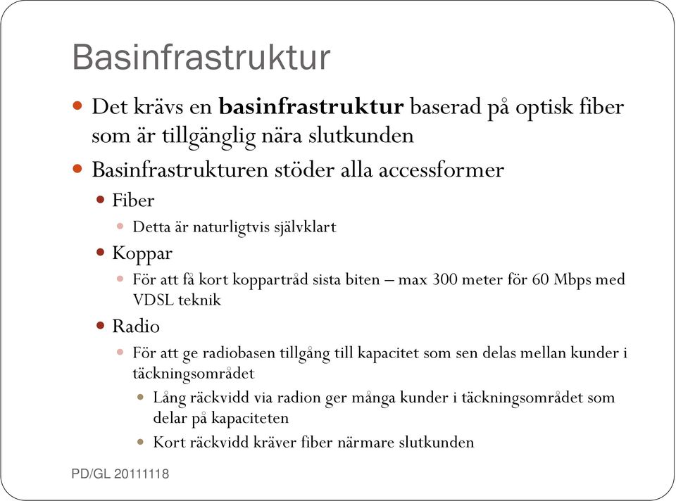 meter för 60 Mbps med VDSL teknik Radio För att ge radiobasen tillgång till kapacitet som sen delas mellan kunder i