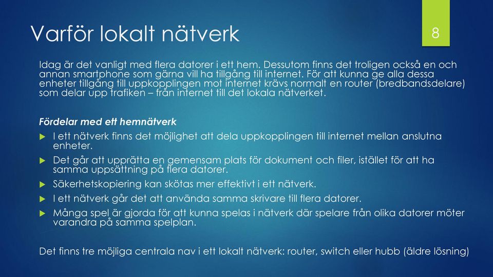 Fördelar med ett hemnätverk I ett nätverk finns det möjlighet att dela uppkopplingen till internet mellan anslutna enheter.