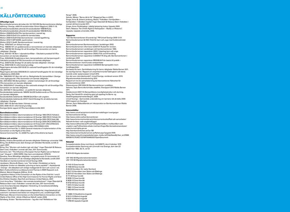 Motion 2009/10:So512 En politik för barnets bästa. Motion 2009/10:So610 Barnkonventionen i svensk lagstiftning. Motion 2010/11:MP1003ML (partimotion).
