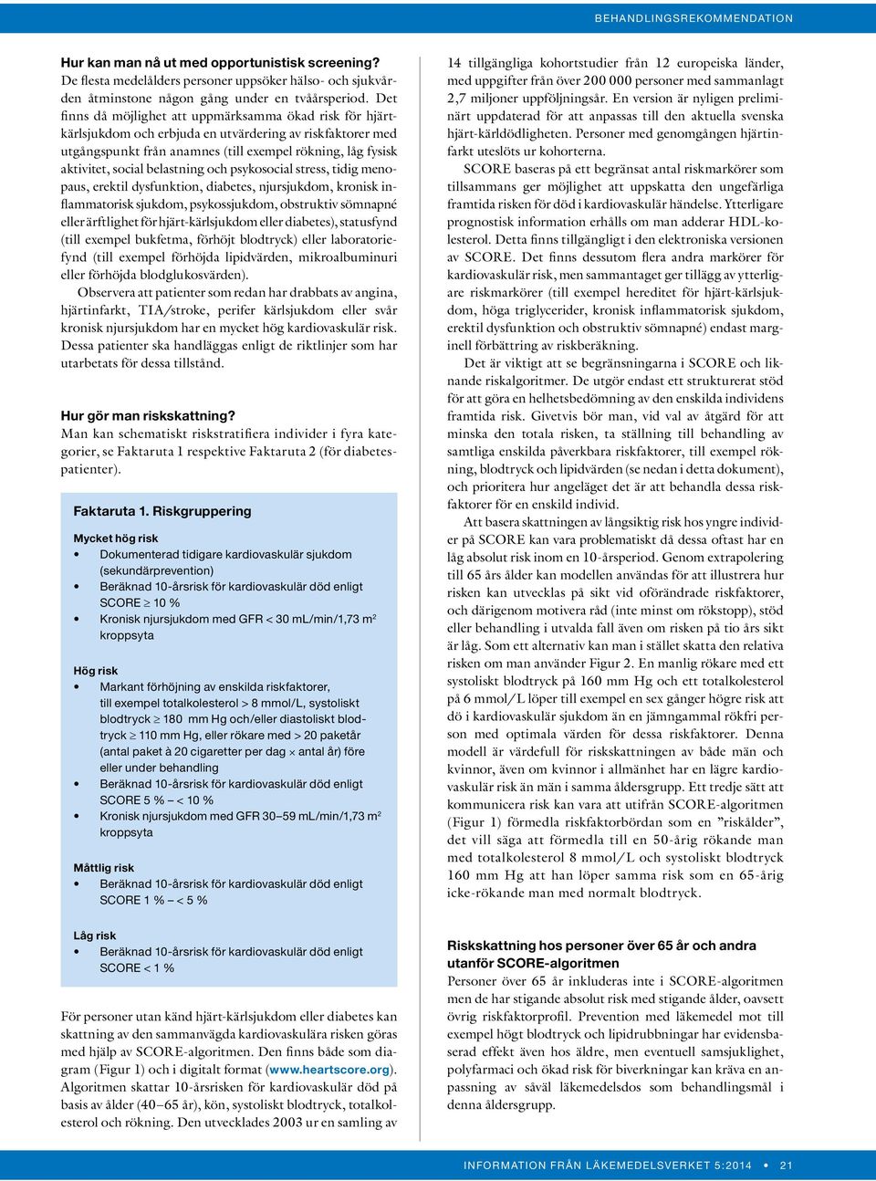 belastning och psykosocial stress, tidig menopaus, erektil dysfunktion, diabetes, njursjukdom, kronisk inflammatorisk sjukdom, psykossjukdom, obstruktiv sömnapné eller ärftlighet för