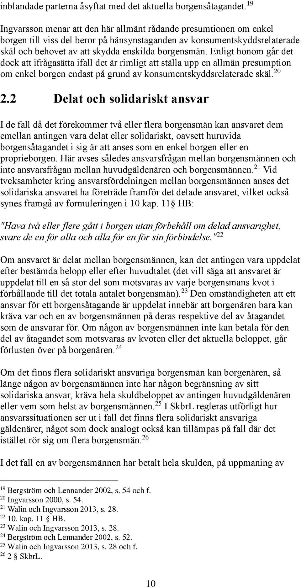 Enligt honom går det dock att ifrågasätta ifall det är rimligt att ställa upp en allmän presumption om enkel borgen endast på grund av konsumentskyddsrelaterade skäl. 20 2.