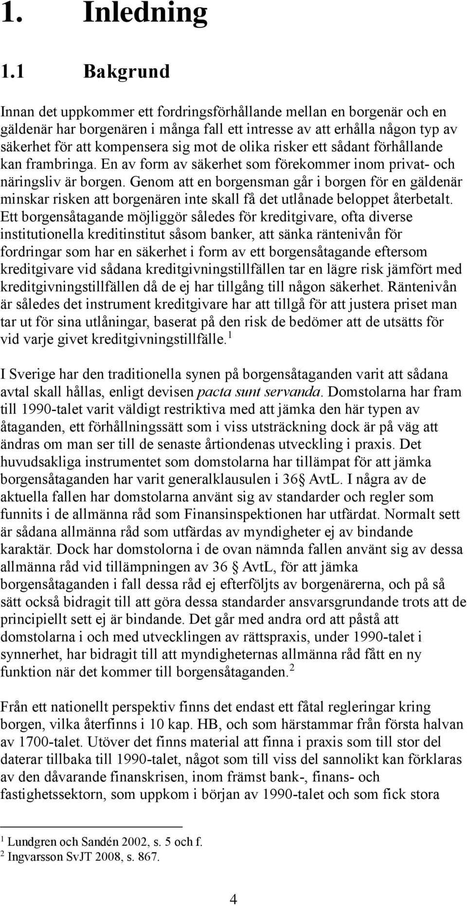 olika risker ett sådant förhållande kan frambringa. En av form av säkerhet som förekommer inom privat- och näringsliv är borgen.