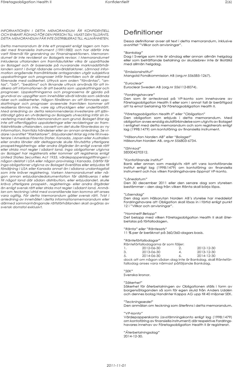 Detta memorandum är inte ett prospekt enligt lagen om handel med finansiella instrument (1991:980) och har därför inte varit föremål för granskning av Finansinspektionen.