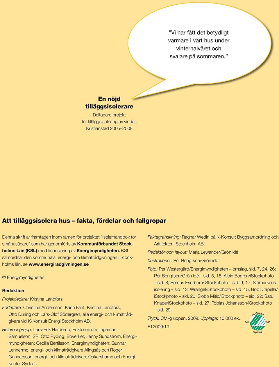 projektet Isolerhandbok för småhusägare som har genomförts av Kommunförbundet Stockholms Län (KSL) med finansiering av Energimyndigheten.