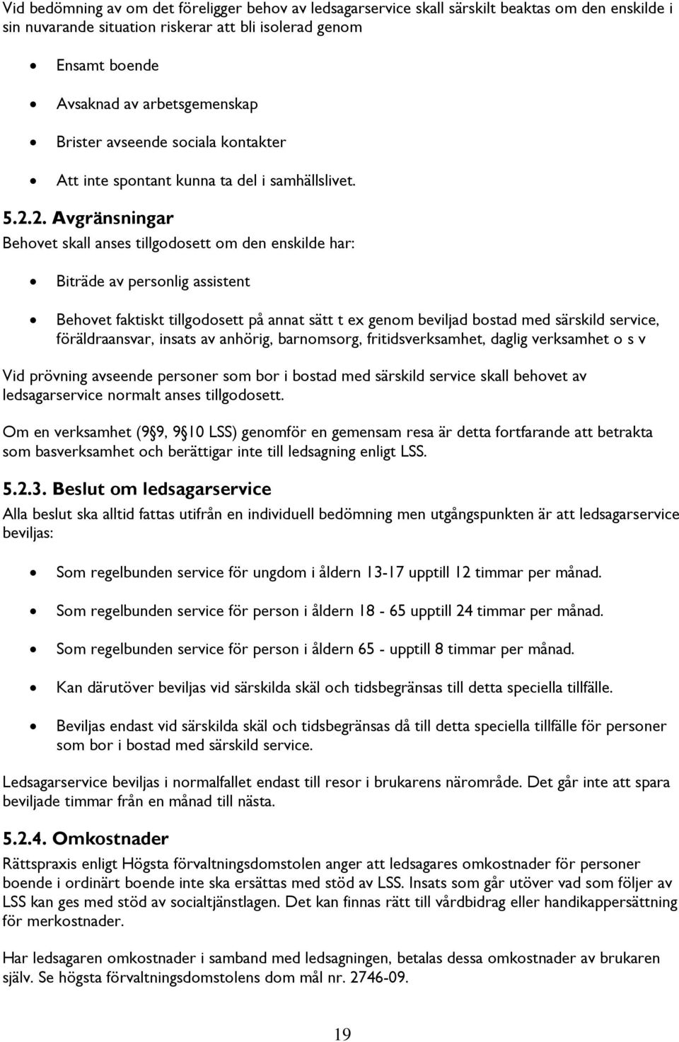 2. Avgränsningar Behovet skall anses tillgodosett om den enskilde har: Biträde av personlig assistent Behovet faktiskt tillgodosett på annat sätt t ex genom beviljad bostad med särskild service,