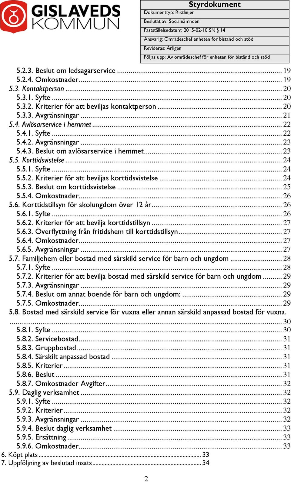 .. 21 5.4. Avlösarservice i hemmet... 22 5.4.1. Syfte... 22 5.4.2. Avgränsningar... 23 5.4.3. Beslut om avlösarservice i hemmet... 23 5.5. Korttidsvistelse... 24 5.5.1. Syfte... 24 5.5.2. Kriterier för att beviljas korttidsvistelse.