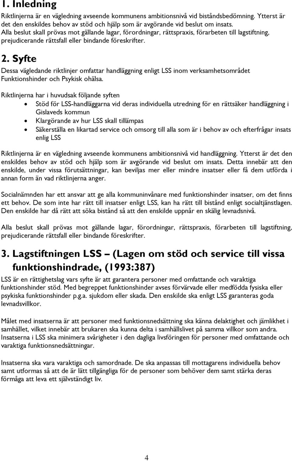 Syfte Dessa vägledande riktlinjer omfattar handläggning enligt LSS inom verksamhetsområdet Funktionshinder och Psykisk ohälsa.