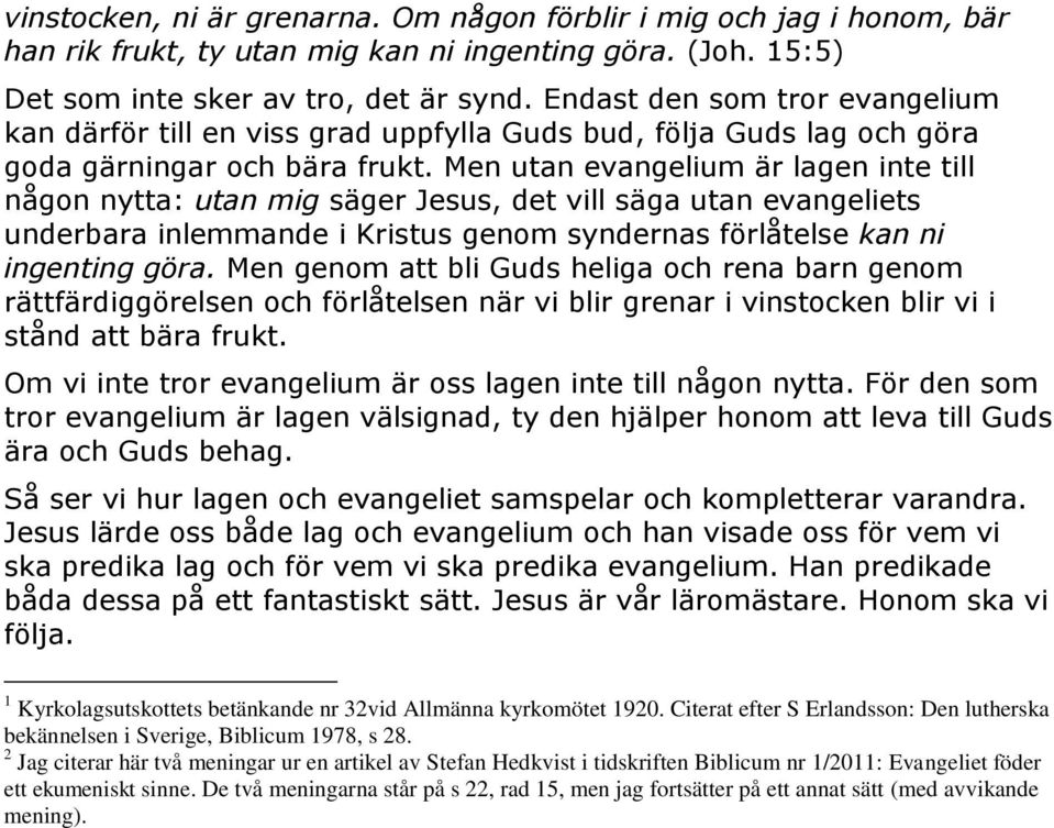 Men utan evangelium är lagen inte till någon nytta: utan mig säger Jesus, det vill säga utan evangeliets underbara inlemmande i Kristus genom syndernas förlåtelse kan ni ingenting göra.